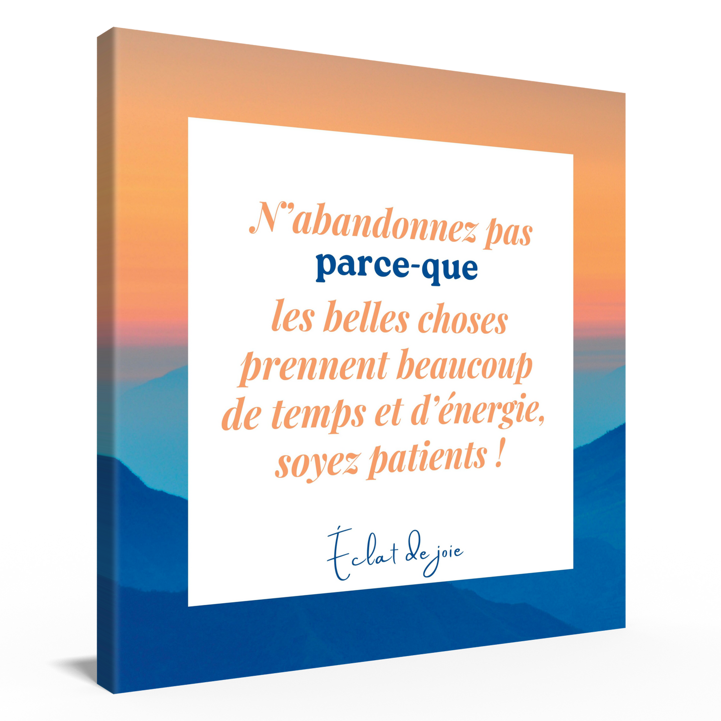 N'abandonnez pas parce que les belles choses prennent beaucoup de temps et d’énergie, soyez patients !