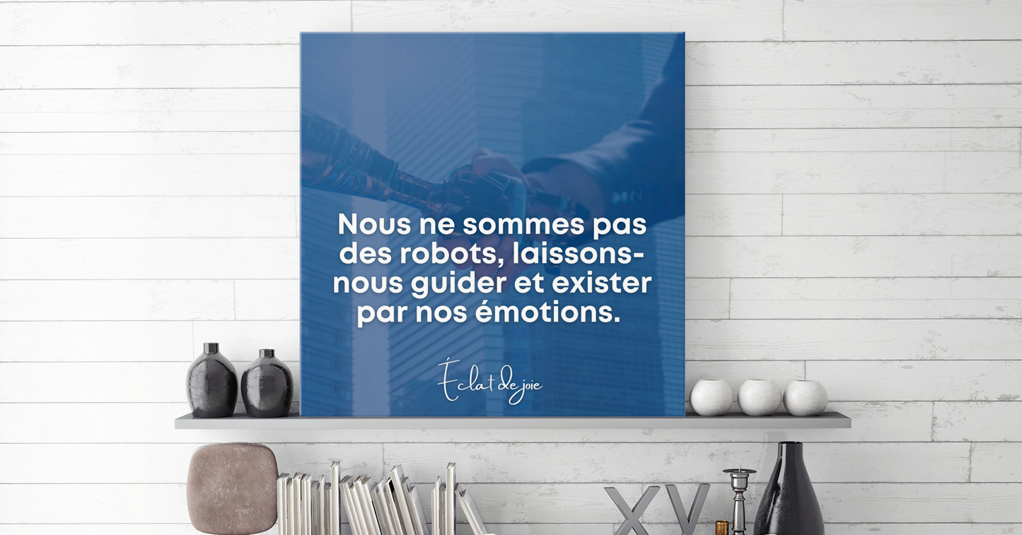 Nous ne sommes pas des robots, laissons nous guider et exister par nos émotions.