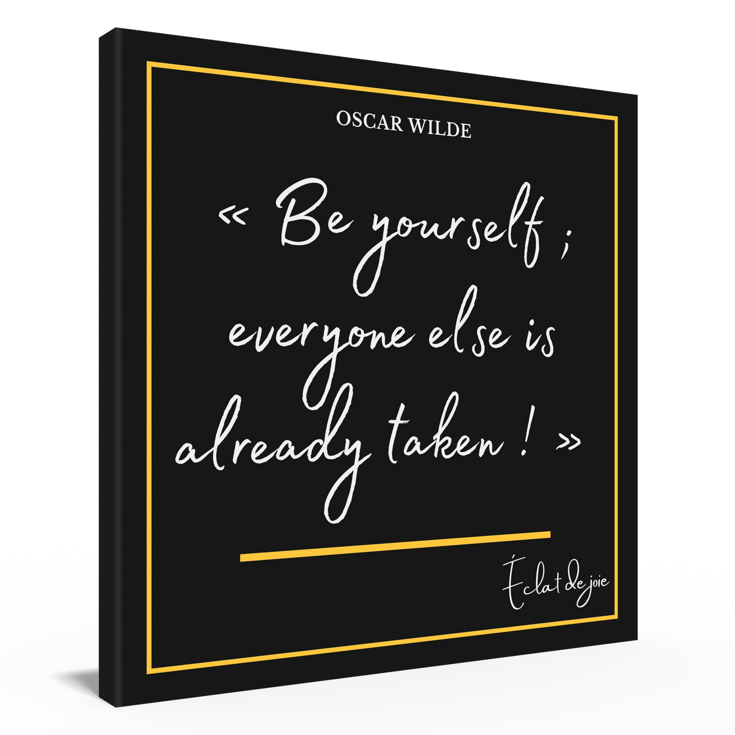 « Be yourself ; everyone else is already taken ! »