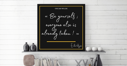 « Be yourself ; everyone else is already taken ! »